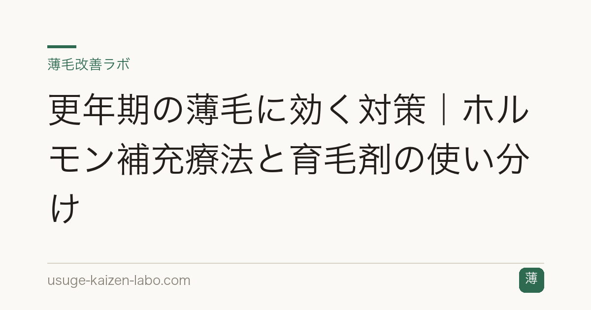 更年期の薄毛に効く対策｜ホルモン補充療法と育毛剤の使い分け