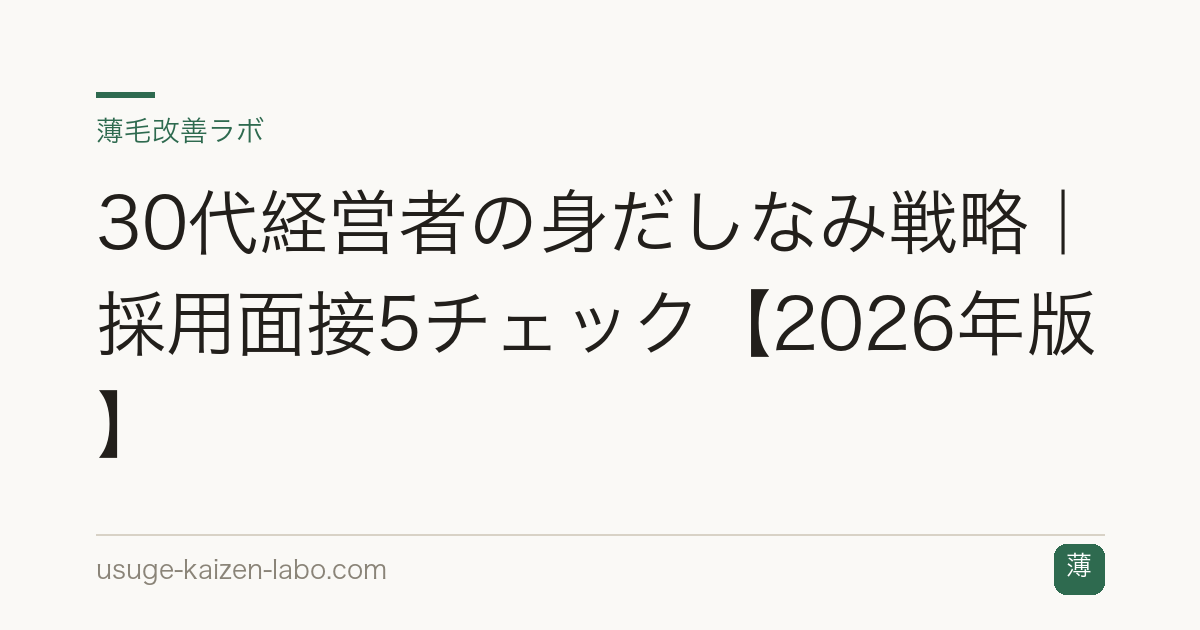 30代経営者の身だしなみ戦略｜採用面接5チェック【2026年版】