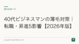 40代ビジネスマンの薄毛対策｜転職・昇進5影響【2026年版】