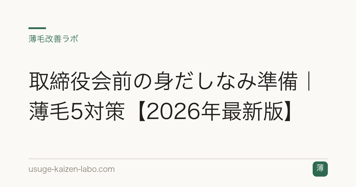 取締役会前の身だしなみ準備｜薄毛5対策【2026年最新版】