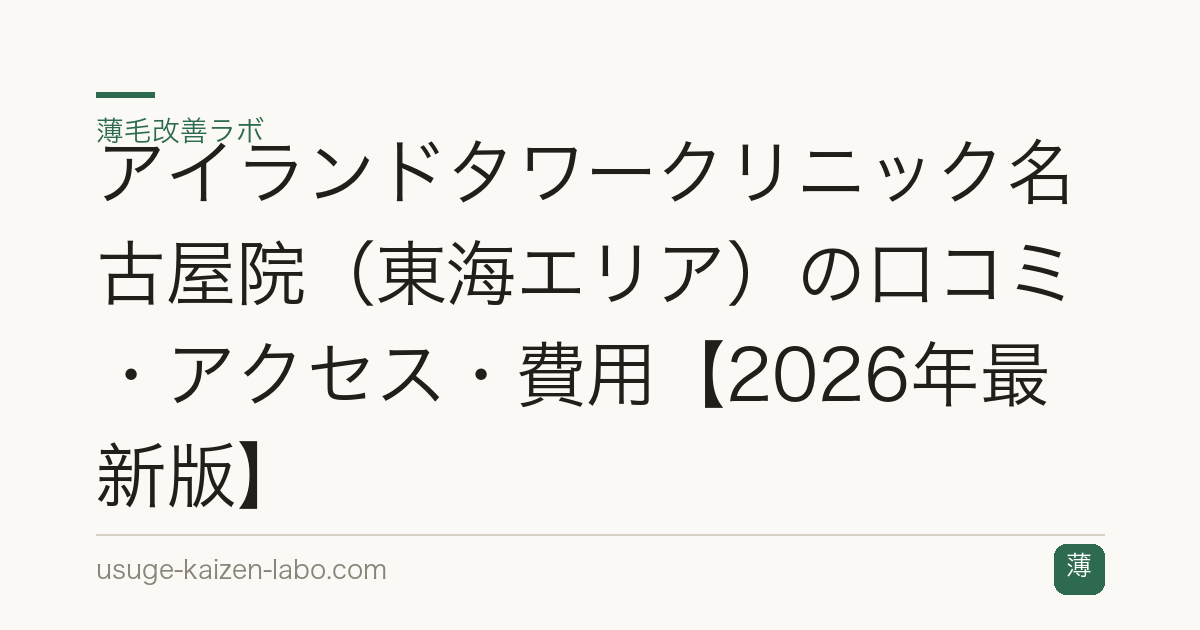 アイランドタワークリニック名古屋院（東海エリア）の口コミ・アクセス・費用【2026年最新版】