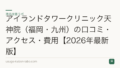 アイランドタワークリニック天神院(福岡・九州)の口コミ・アクセス・費用【2026年最新版】