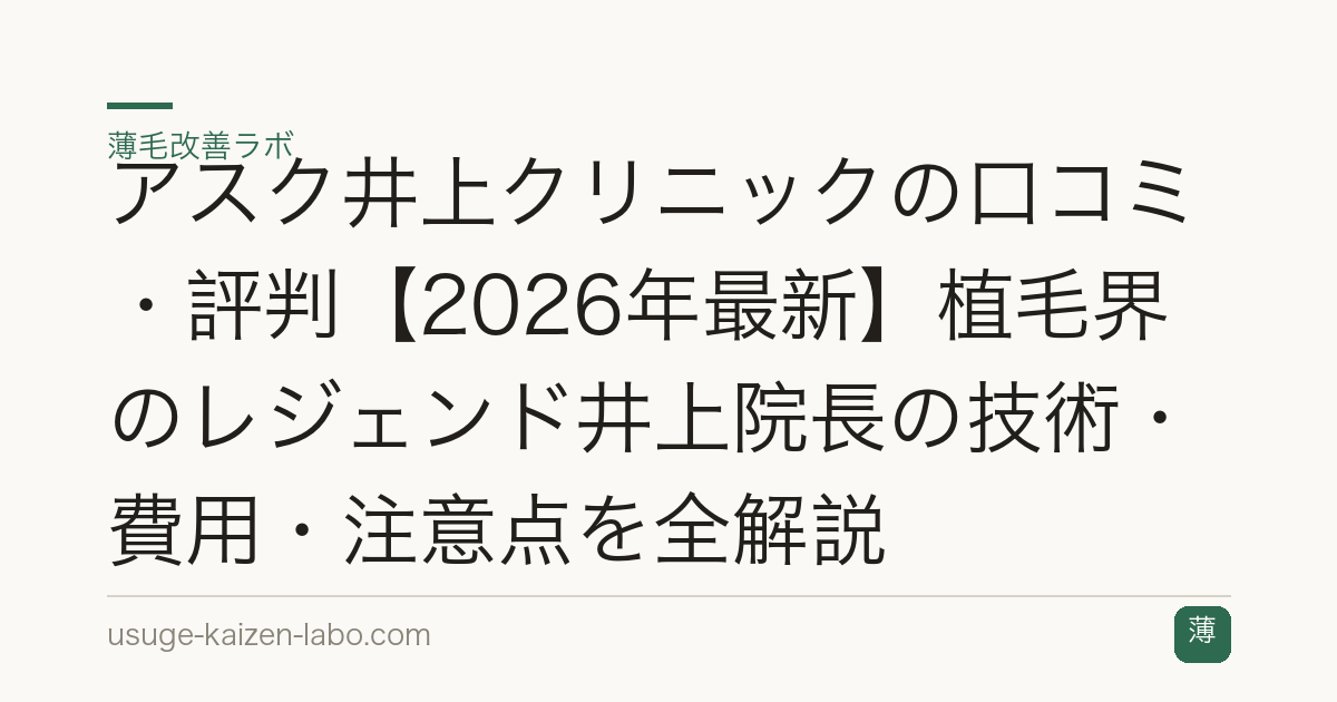 アスク井上クリニックの口コミ・評判【2026年最新】植毛界のレジェンド井上院長の技術・費用・注意点を全解説