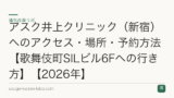 アスク井上クリニック（新宿）へのアクセス・場所・予約方法【歌舞伎町SILビル6Fへの行き方】【2026年】