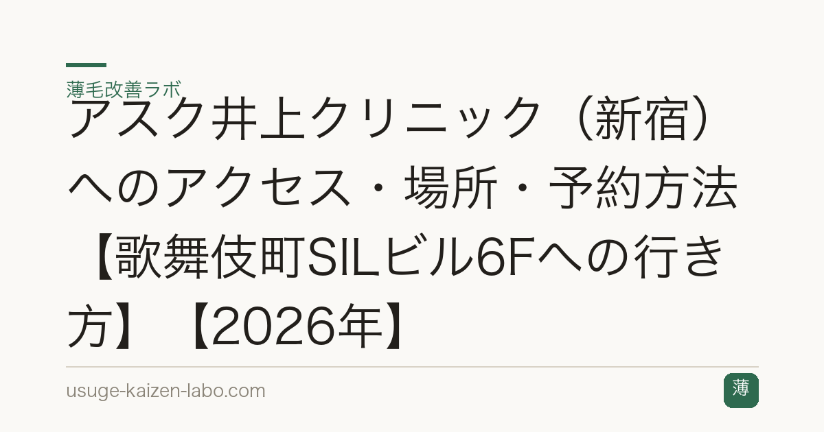 アスク井上クリニック（新宿）へのアクセス・場所・予約方法【歌舞伎町SILビル6Fへの行き方】【2026年】