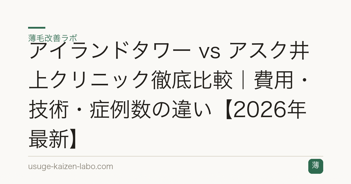 アイランドタワー vs アスク井上クリニック徹底比較｜費用・技術・症例数の違い【2026年最新】