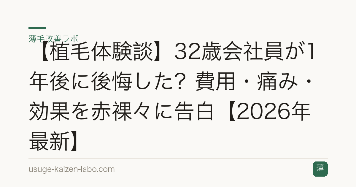 【植毛体験談】32歳会社員が1年後に後悔した？費用・痛み・効果を赤裸々に告白【2026年最新】