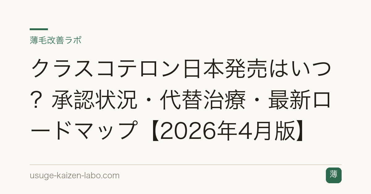 クラスコテロン日本発売はいつ？承認状況・代替治療・最新ロードマップ【2026年4月版】