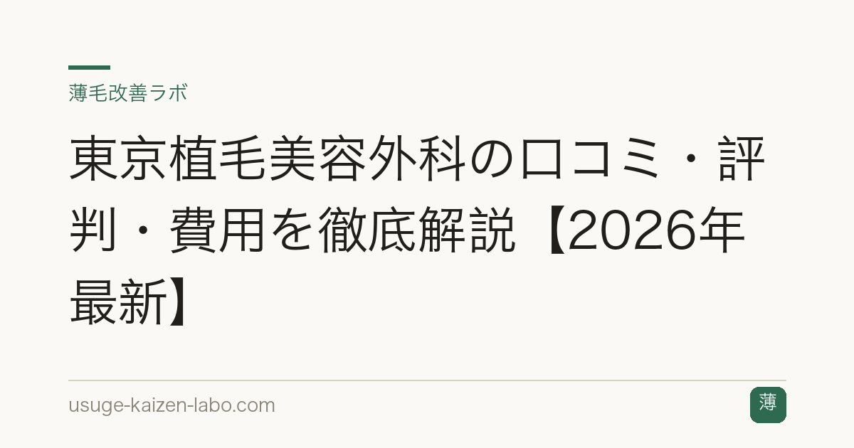 東京植毛美容外科の口コミ・評判・費用を徹底解説【2026年最新】