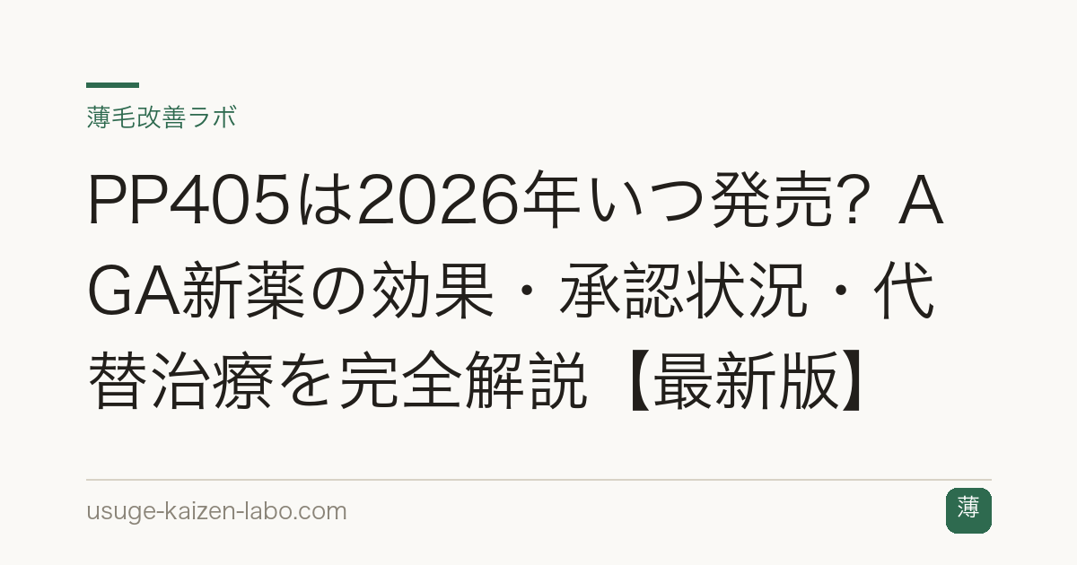 PP405は2026年いつ発売？AGA新薬の効果・承認状況・代替治療を完全解説【最新版】