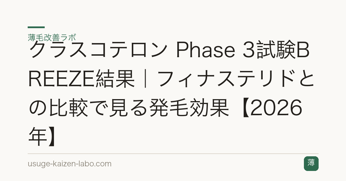 クラスコテロン Phase 3試験BREEZE結果｜フィナステリドとの比較で見る発毛効果【2026年】