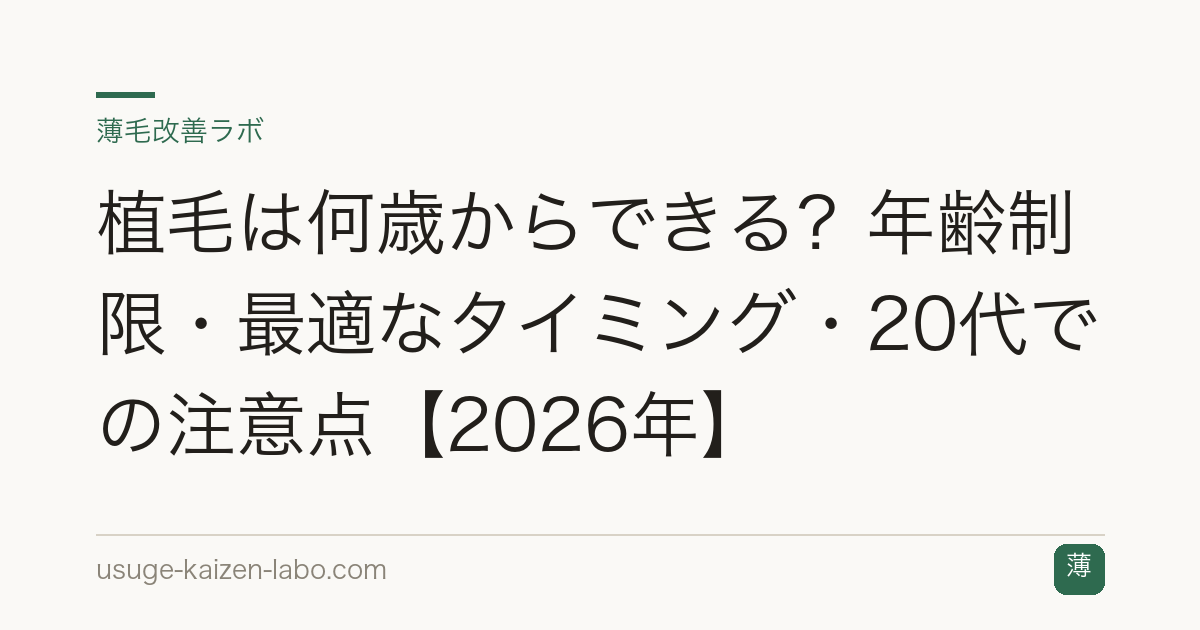 植毛は何歳からできる？年齢制限・最適なタイミング・20代での注意点【2026年】
