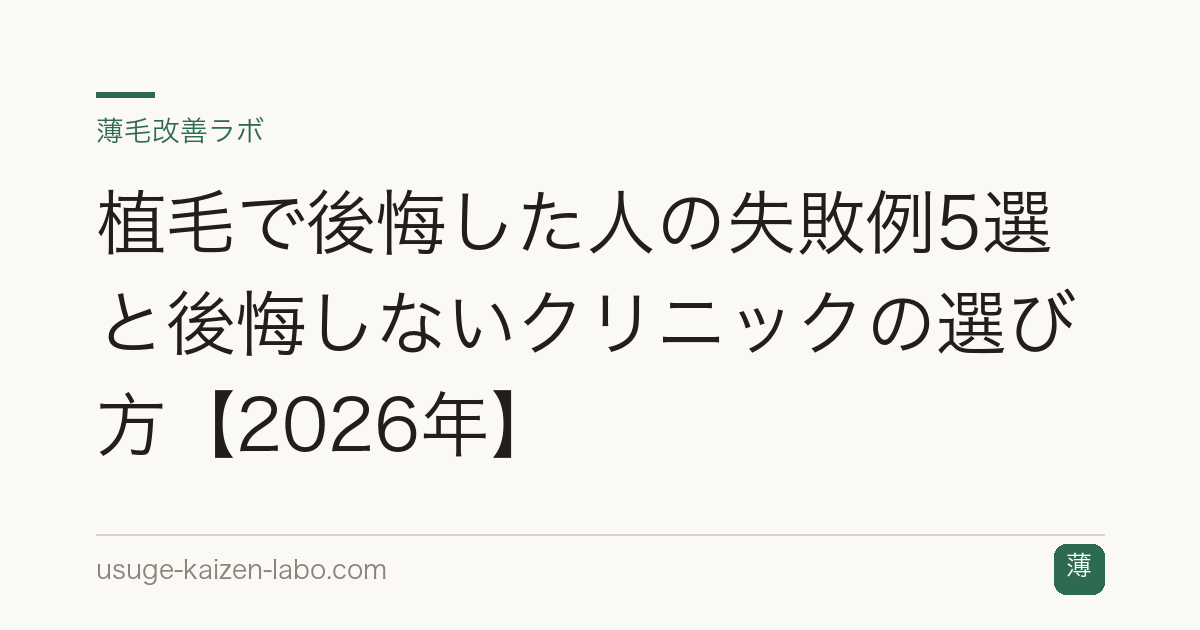 植毛で後悔した人の失敗例5選と後悔しないクリニックの選び方【2026年】