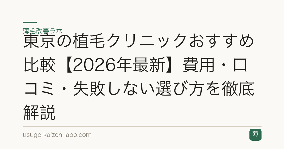 東京の植毛クリニックおすすめ比較【2026年最新】費用・口コミ・失敗しない選び方を徹底解説
