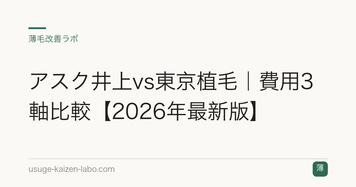 アスク井上vs東京植毛｜費用3軸比較【2026年最新版】