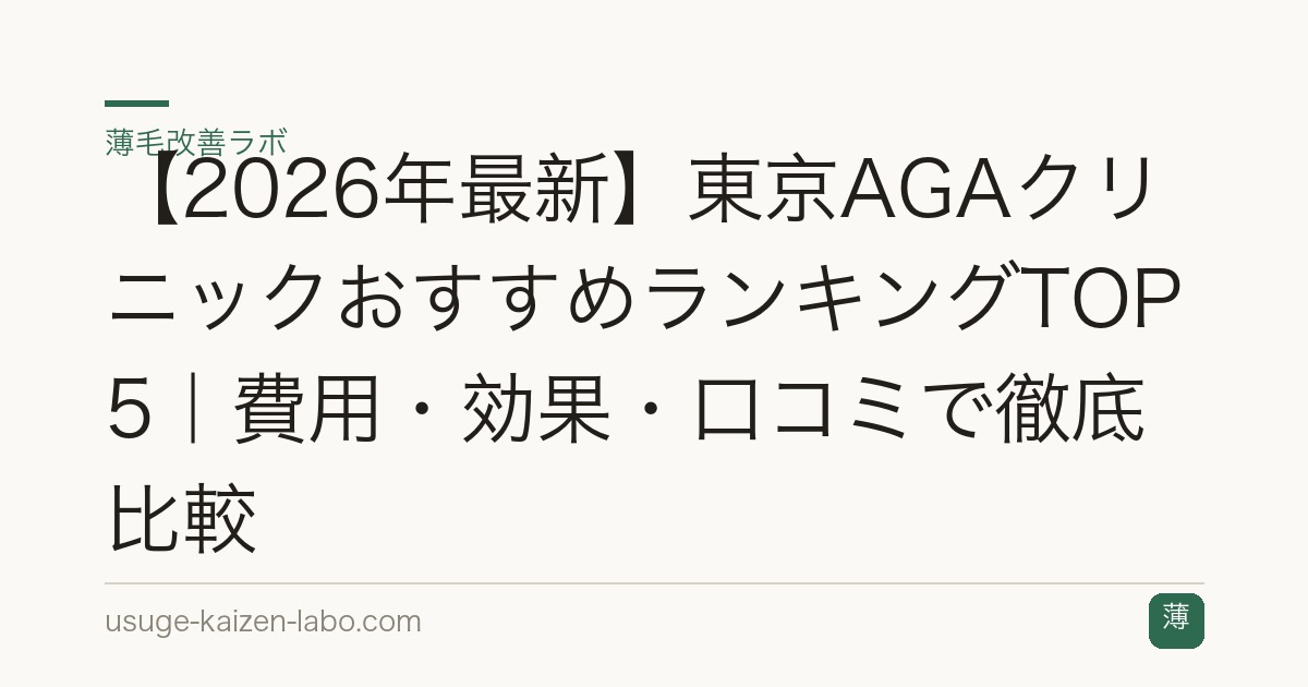 【2026年最新】東京AGAクリニックおすすめランキングTOP5｜費用・効果・口コミで徹底比較