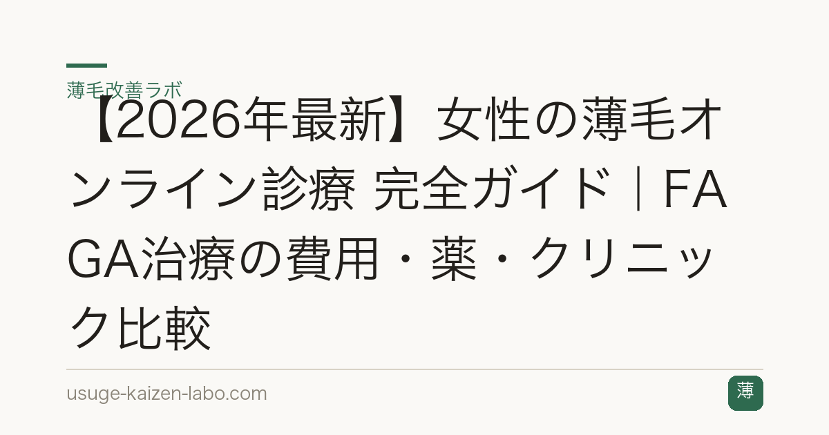 【2026年最新】女性の薄毛オンライン診療 完全ガイド｜FAGA治療の費用・薬・クリニック比較