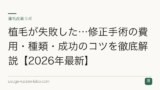 植毛が失敗した…修正手術の費用・種類・成功のコツを徹底解説【2026年最新】