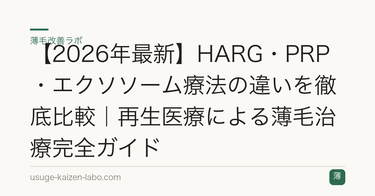 【2026年最新】HARG・PRP・エクソソーム療法の違いを徹底比較｜再生医療による薄毛治療完全ガイド