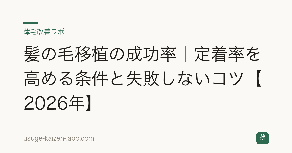 髪の毛移植の成功率｜定着率を高める条件と失敗しないコツ【2026年】