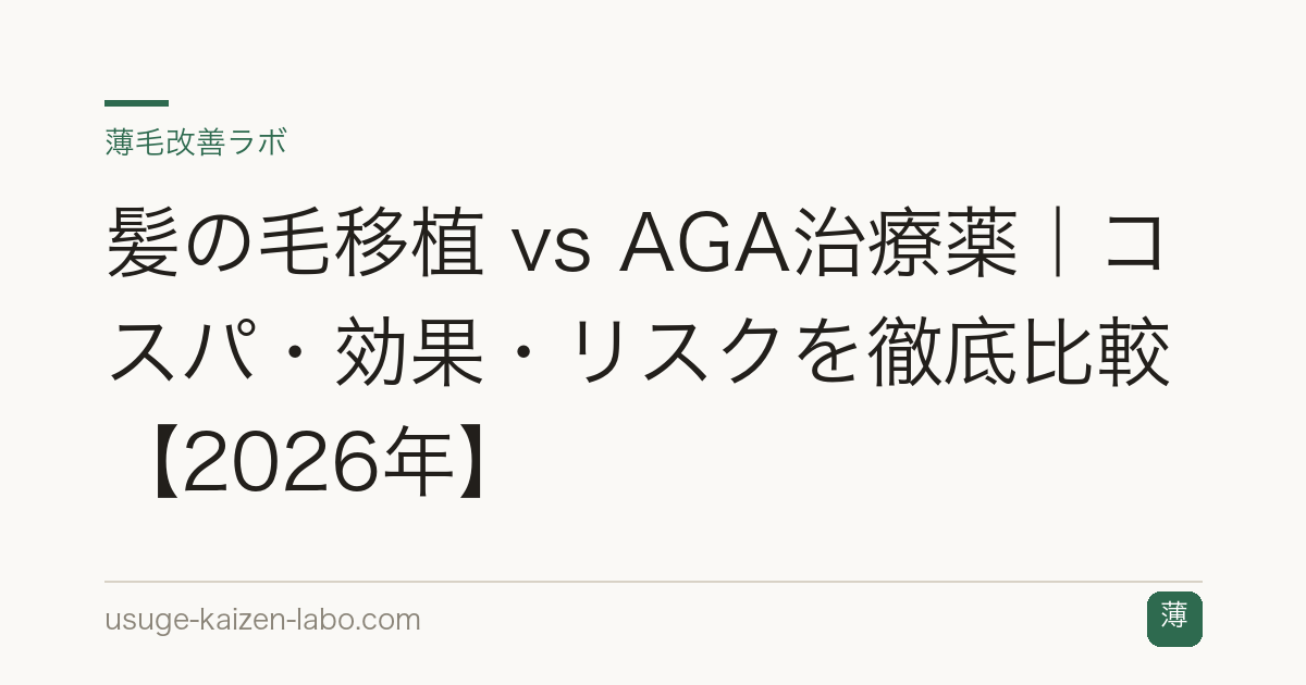 髪の毛移植 vs AGA治療薬｜コスパ・効果・リスクを徹底比較【2026年】