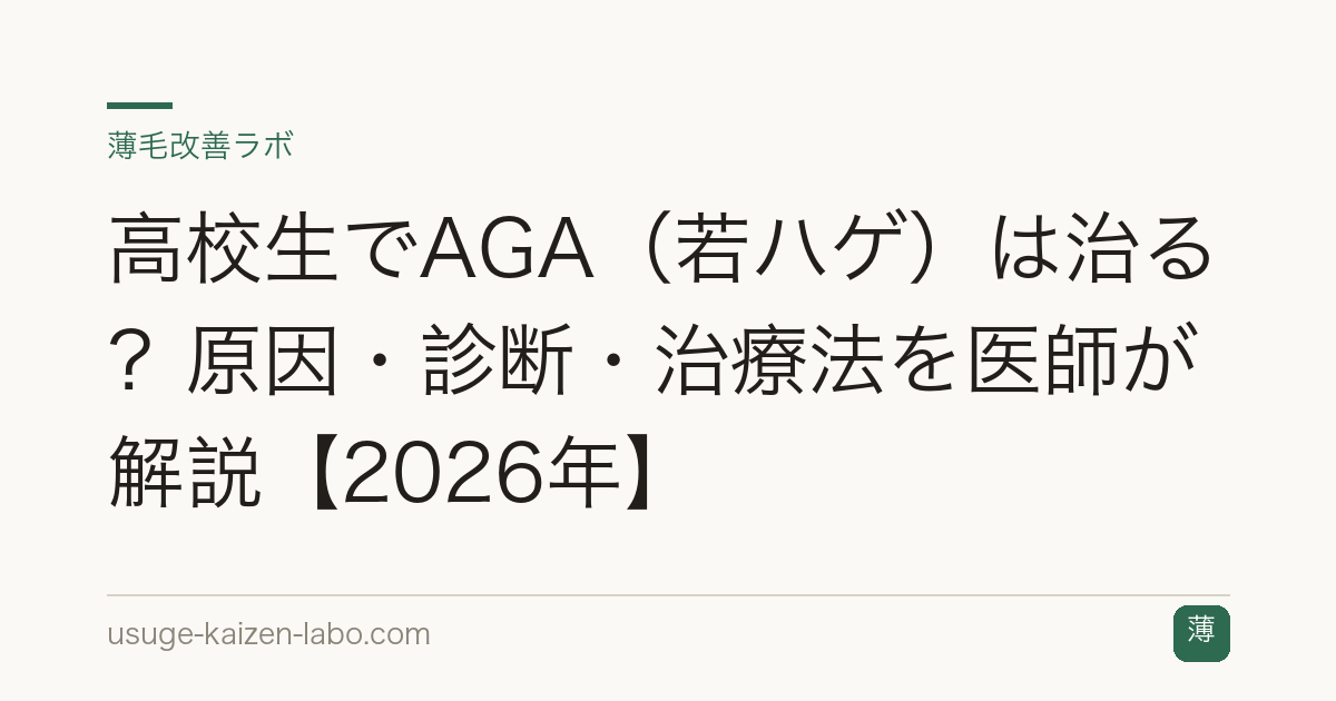 高校生でAGA（若ハゲ）は治る？原因・診断・治療法を医師が解説【2026年】