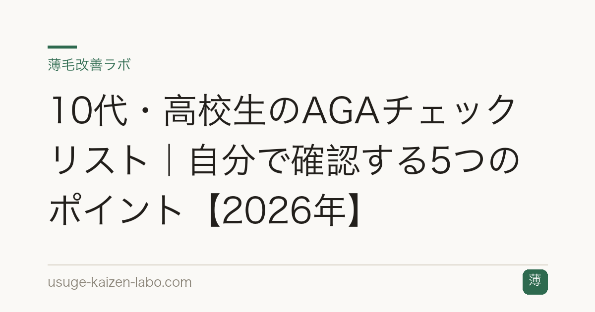 10代・高校生のAGAチェックリスト｜自分で確認する5つのポイント【2026年】