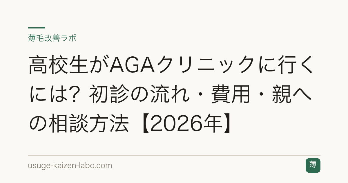 高校生がAGAクリニックに行くには？初診の流れ・費用・親への相談方法【2026年】