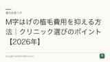M字はげの植毛費用を抑える方法｜クリニック選びのポイント【2026年】