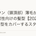 クラウン(頭頂部)薄毛が気になる男性向けの髪型【2026年】O字型をカバーするスタイル