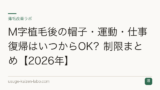 M字植毛後の帽子・運動・仕事復帰はいつからOK？制限まとめ【2026年】