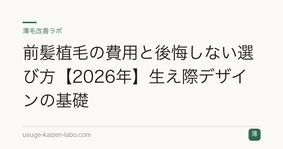 前髪植毛の費用と後悔しない選び方【2026年】生え際デザインの基礎