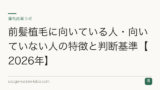 前髪植毛に向いている人・向いていない人の特徴と判断基準【2026年】