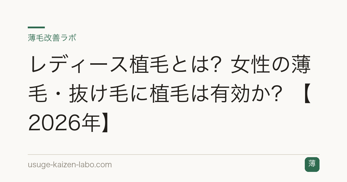 レディース植毛とは？女性の薄毛・抜け毛に植毛は有効か？【2026年】