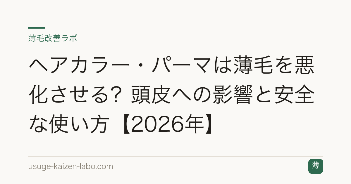 ヘアカラー・パーマは薄毛を悪化させる？頭皮への影響と安全な使い方【2026年】