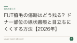 FUT植毛の傷跡はどう残る？ドナー部位の線状瘢痕と目立ちにくくする方法【2026年】