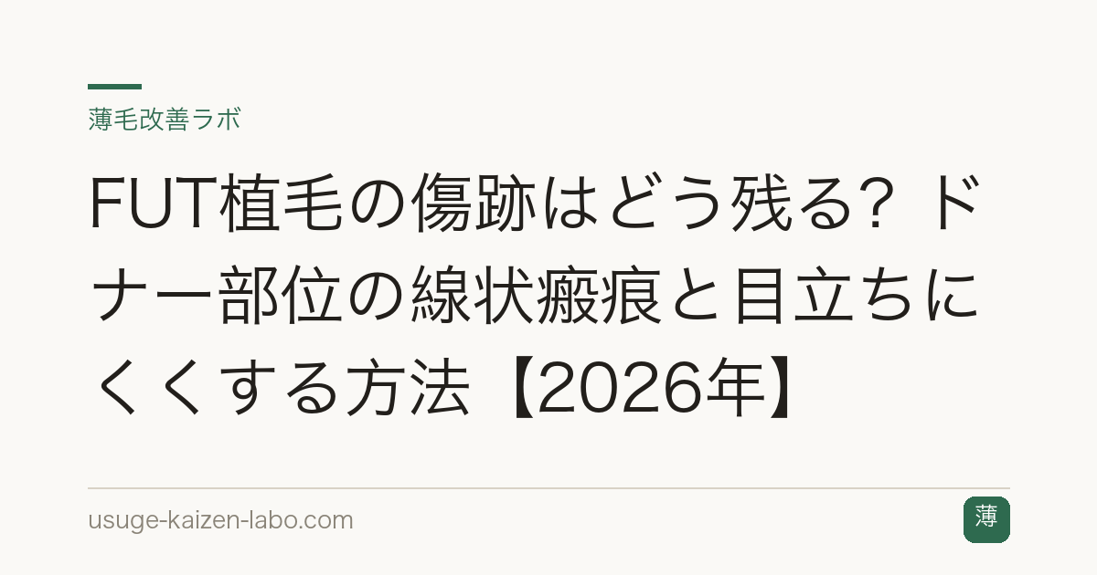 FUT植毛の傷跡はどう残る？ドナー部位の線状瘢痕と目立ちにくくする方法【2026年】
