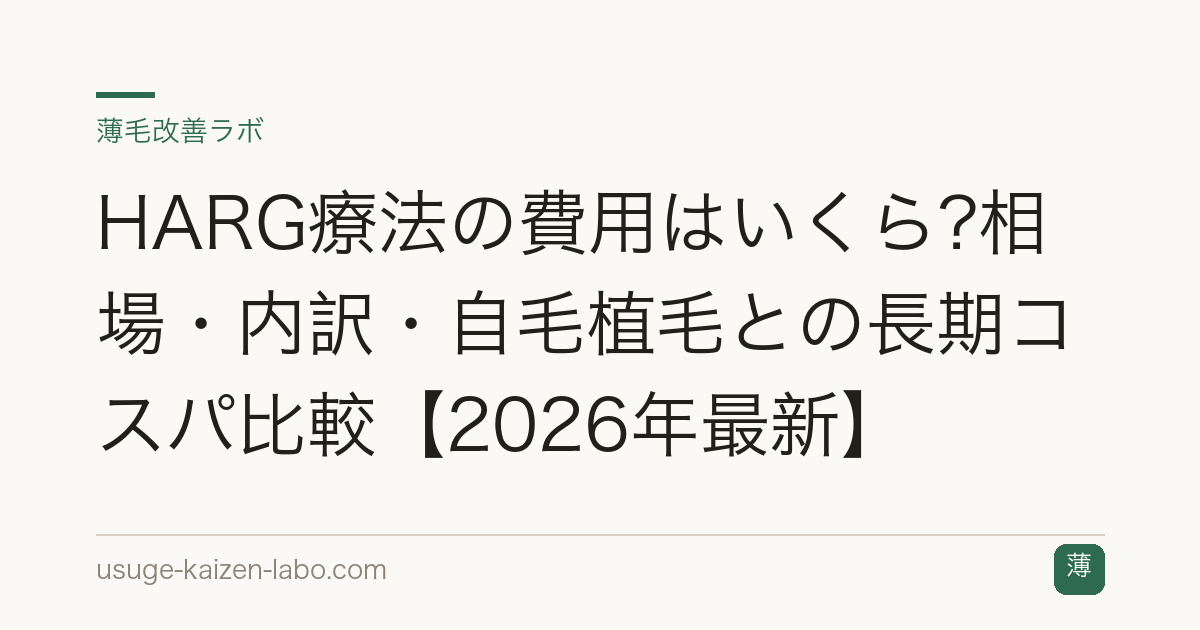 HARG療法の費用はいくら?相場・内訳・自毛植毛との長期コスパ比較【2026年最新】