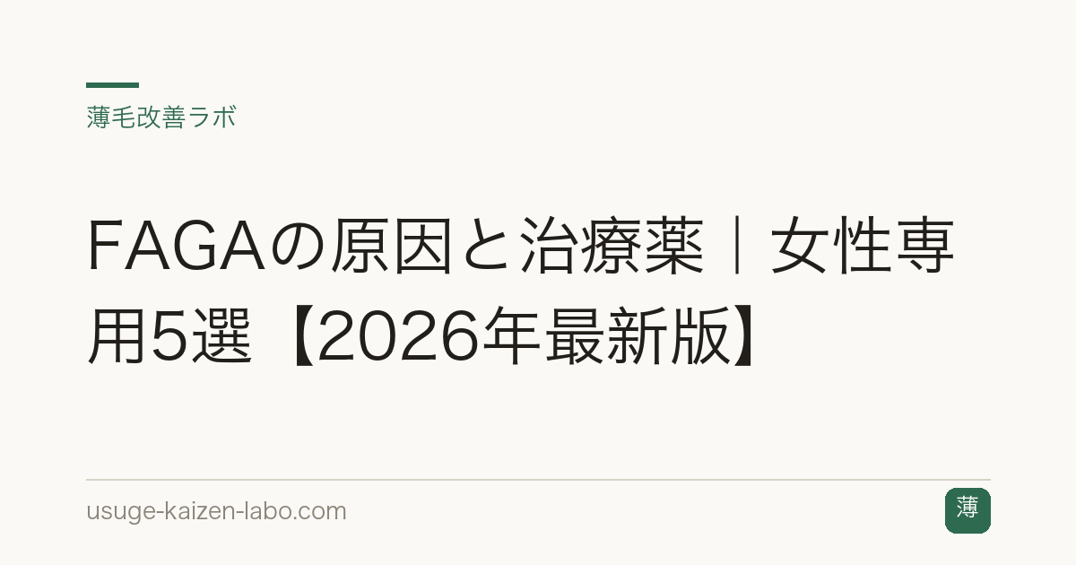 FAGAの原因と治療薬｜女性専用5選【2026年最新版】