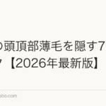 女性の頭頂部薄毛を隠す7テクニック【2026年最新版】