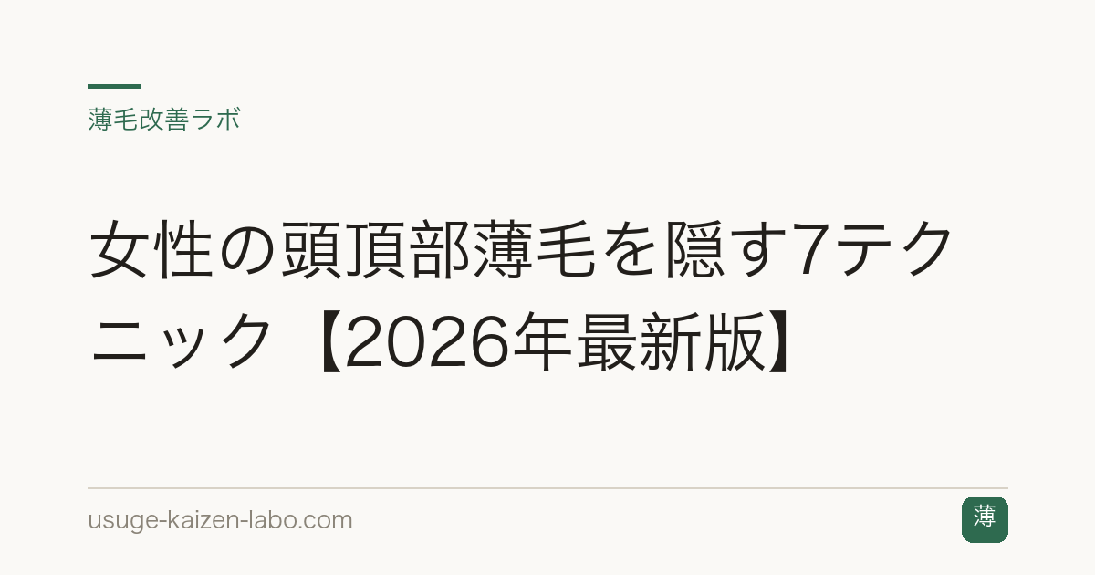 女性の頭頂部薄毛を隠す7テクニック【2026年最新版】