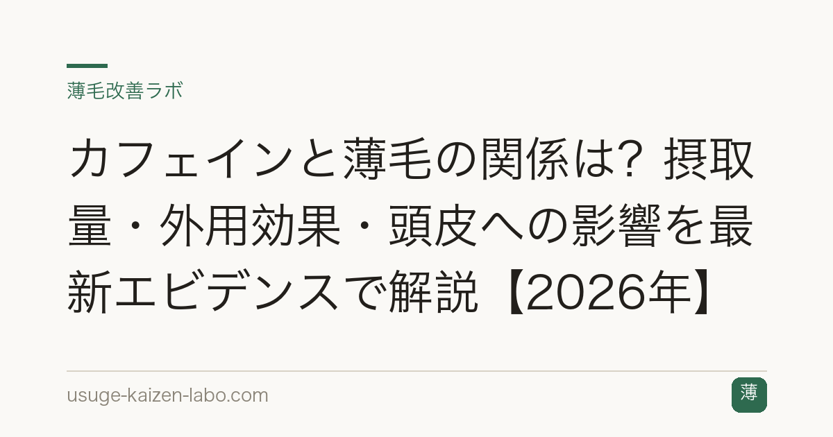 カフェインと薄毛の関係は？摂取量・外用効果・頭皮への影響を最新エビデンスで解説【2026年】