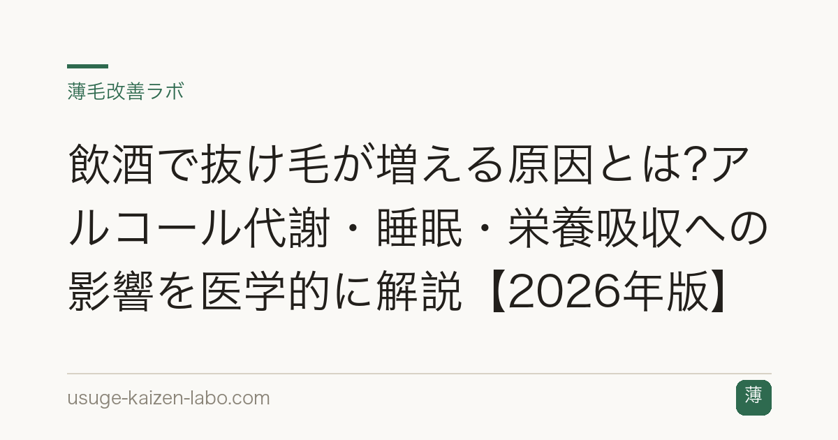 飲酒で抜け毛が増える原因とは?アルコール代謝・睡眠・栄養吸収への影響を医学的に解説【2026年版】