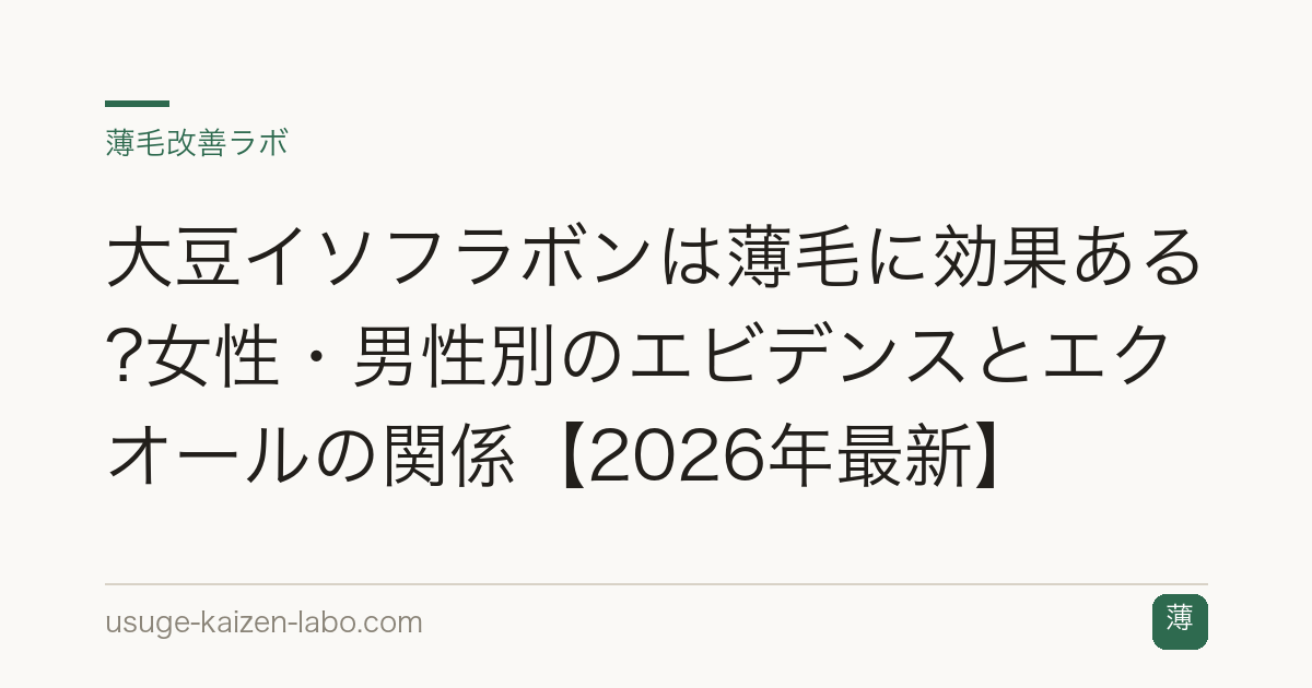 大豆イソフラボンは薄毛に効果ある?女性・男性別のエビデンスとエクオールの関係【2026年最新】