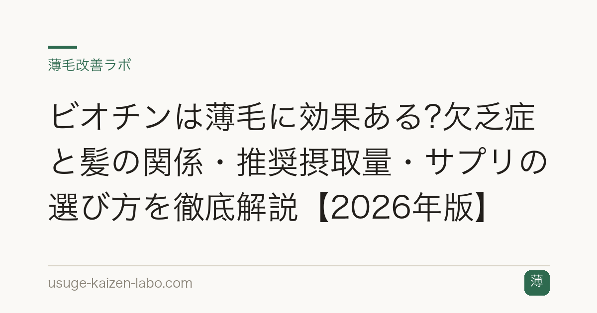 ビオチンは薄毛に効果ある?欠乏症と髪の関係・推奨摂取量・サプリの選び方を徹底解説【2026年版】