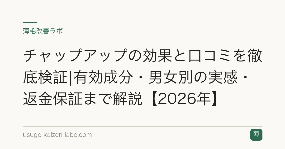 チャップアップの効果と口コミを徹底検証|有効成分・男女別の実感・返金保証まで解説【2026年】
