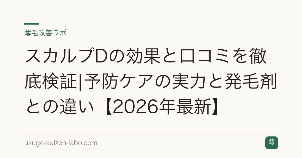 スカルプDの効果と口コミを徹底検証|予防ケアの実力と発毛剤との違い【2026年最新】
