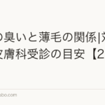 頭皮の臭いと薄毛の関係|対策7選と皮膚科受診の目安【2026年版】