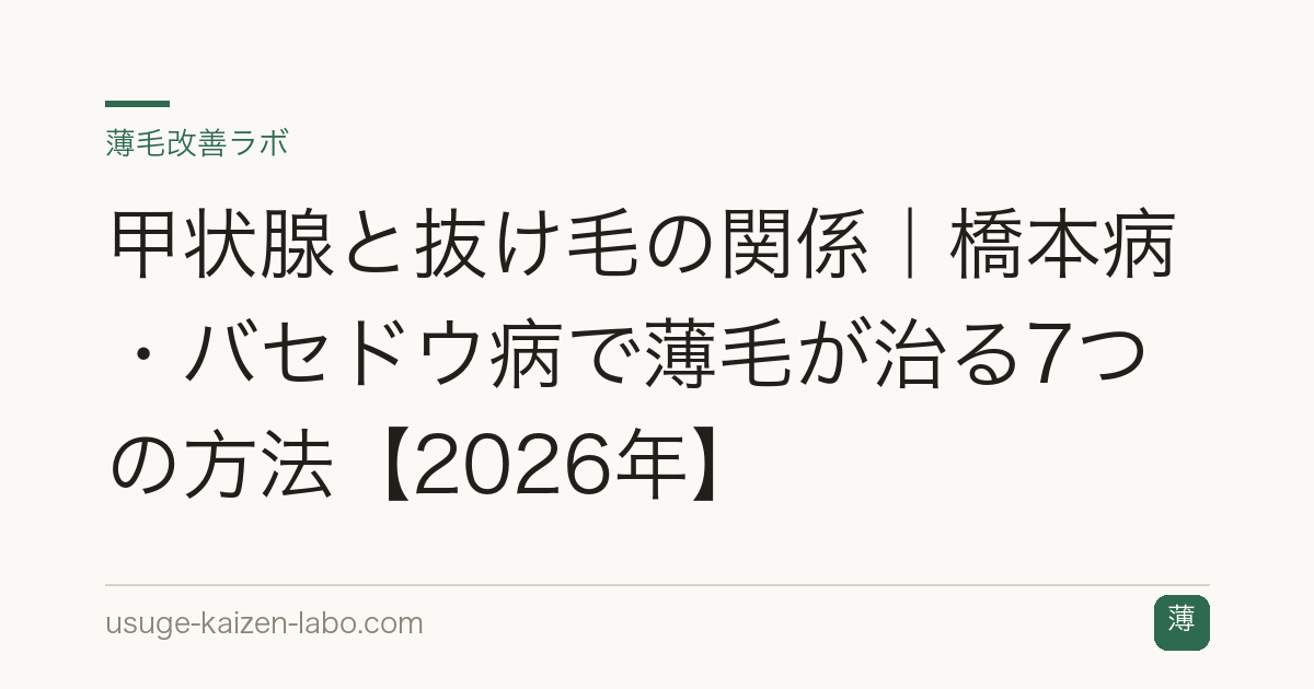 甲状腺と抜け毛の関係｜橋本病・バセドウ病で薄毛が治る7つの方法【2026年】
