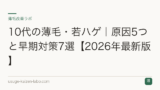 10代の薄毛・若ハゲ｜原因5つと早期対策7選【2026年最新版】